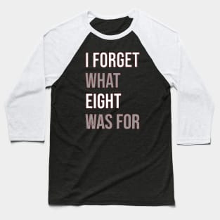 I forget what eight was for Baseball T-Shirt